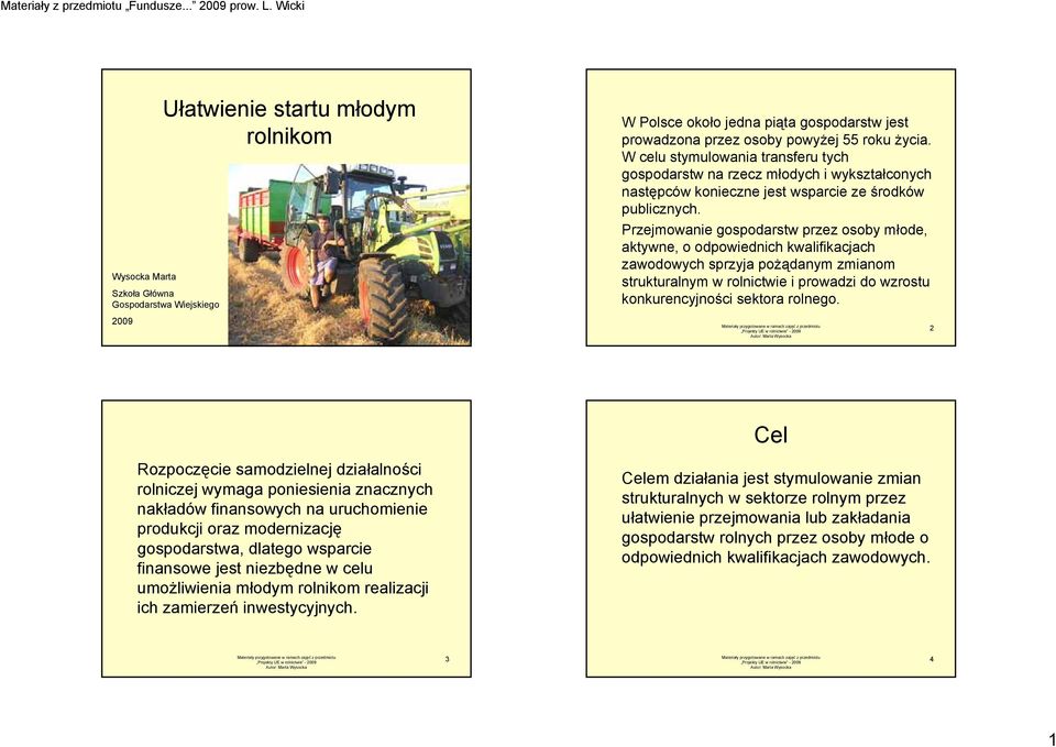 Przejmowanie gospodarstw przez osoby młode, aktywne, o odpowiednich kwalifikacjach zawodowych sprzyja pożądanym zmianom strukturalnym w rolnictwie i prowadzi do wzrostu konkurencyjności sektora
