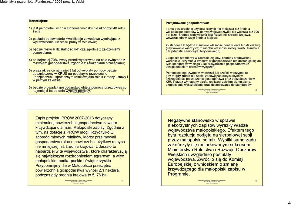 co najmniej 3 lat od wypłaty pomocy będzie ubezpieczony w KRUS na podstawie przepisów o ubezpieczeniu społecznym rolników jako rolnik z mocy ustawy i w pełnym zakresie; 6) będzie prowadził