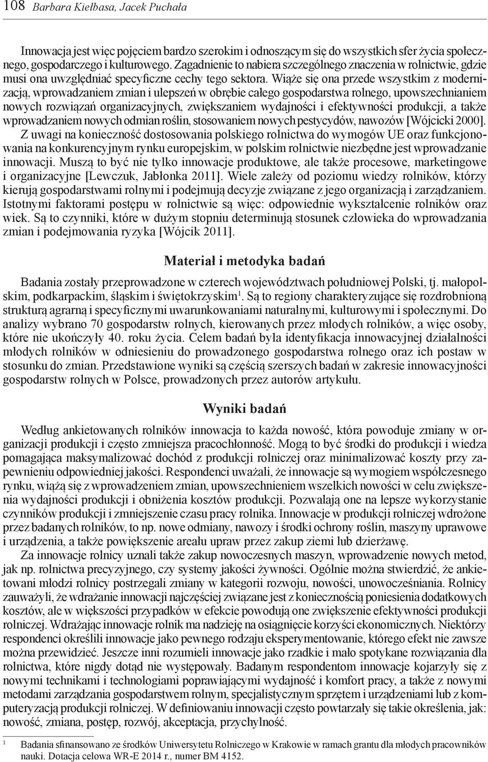 Wiąże się ona przede wszystkim z modernizacją, wprowadzaniem zmian i ulepszeń w obrębie całego gospodarstwa rolnego, upowszechnianiem nowych rozwiązań organizacyjnych, zwiększaniem wydajności i
