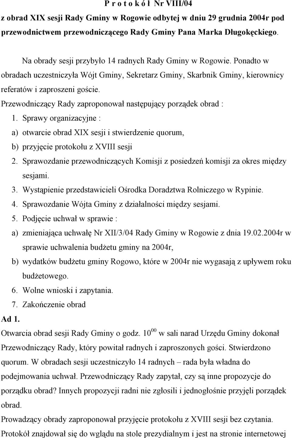 Przewodniczący Rady zaproponował następujący porządek obrad : 1. Sprawy organizacyjne : a) otwarcie obrad XIX sesji i stwierdzenie quorum, b) przyjęcie protokołu z XVIII sesji 2.