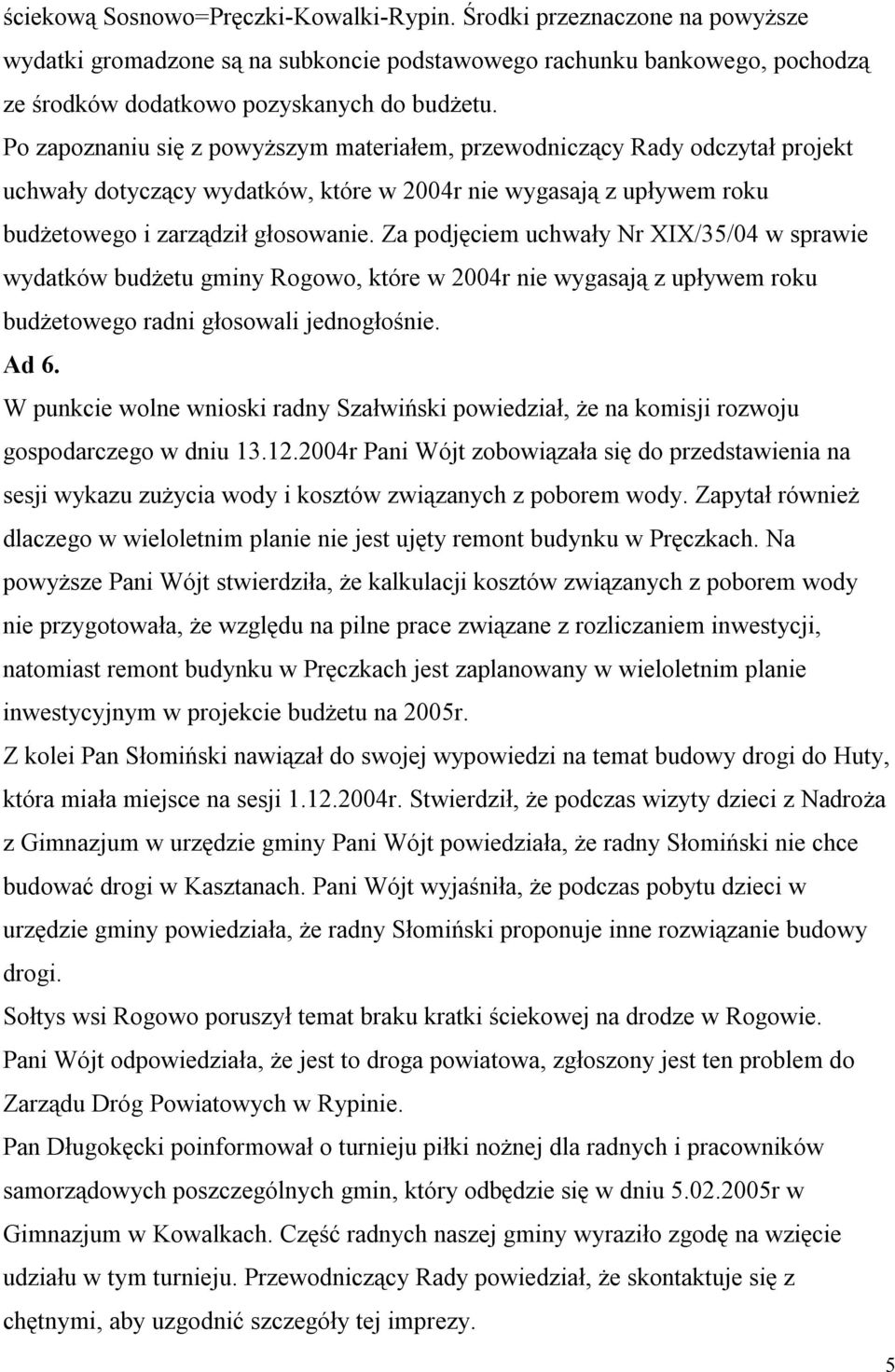 Za podjęciem uchwały Nr XIX/35/04 w sprawie wydatków budżetu gminy Rogowo, które w 2004r nie wygasają z upływem roku budżetowego radni głosowali jednogłośnie. Ad 6.