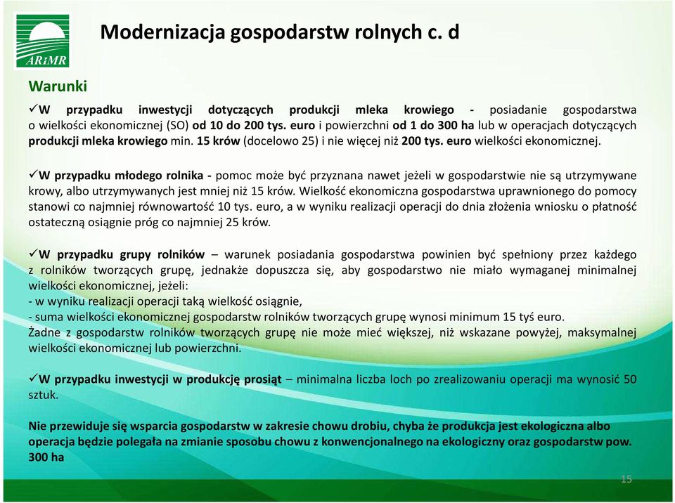 W przypadku młodego rolnika - pomoc może być przyznana nawet jeżeli w gospodarstwie nie są utrzymywane krowy, albo utrzymywanych jest mniej niż 15 krów.