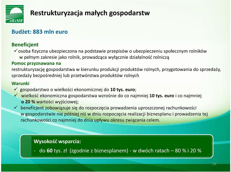 produktów rolnych Warunki gospodarstwo o wielkości ekonomicznej do 10 tys. euro; wielkość ekonomiczna gospodarstwa wzrośnie do co najmniej 10 tys.