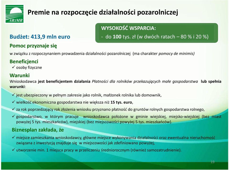 zł (w dwóch ratach 80 % i 20 %) Wnioskodawca jest beneficjentem działania Płatności dla rolników przekazujących małe gospodarstwa lub spełnia warunki: jest ubezpieczony w pełnym zakresie jako rolnik,