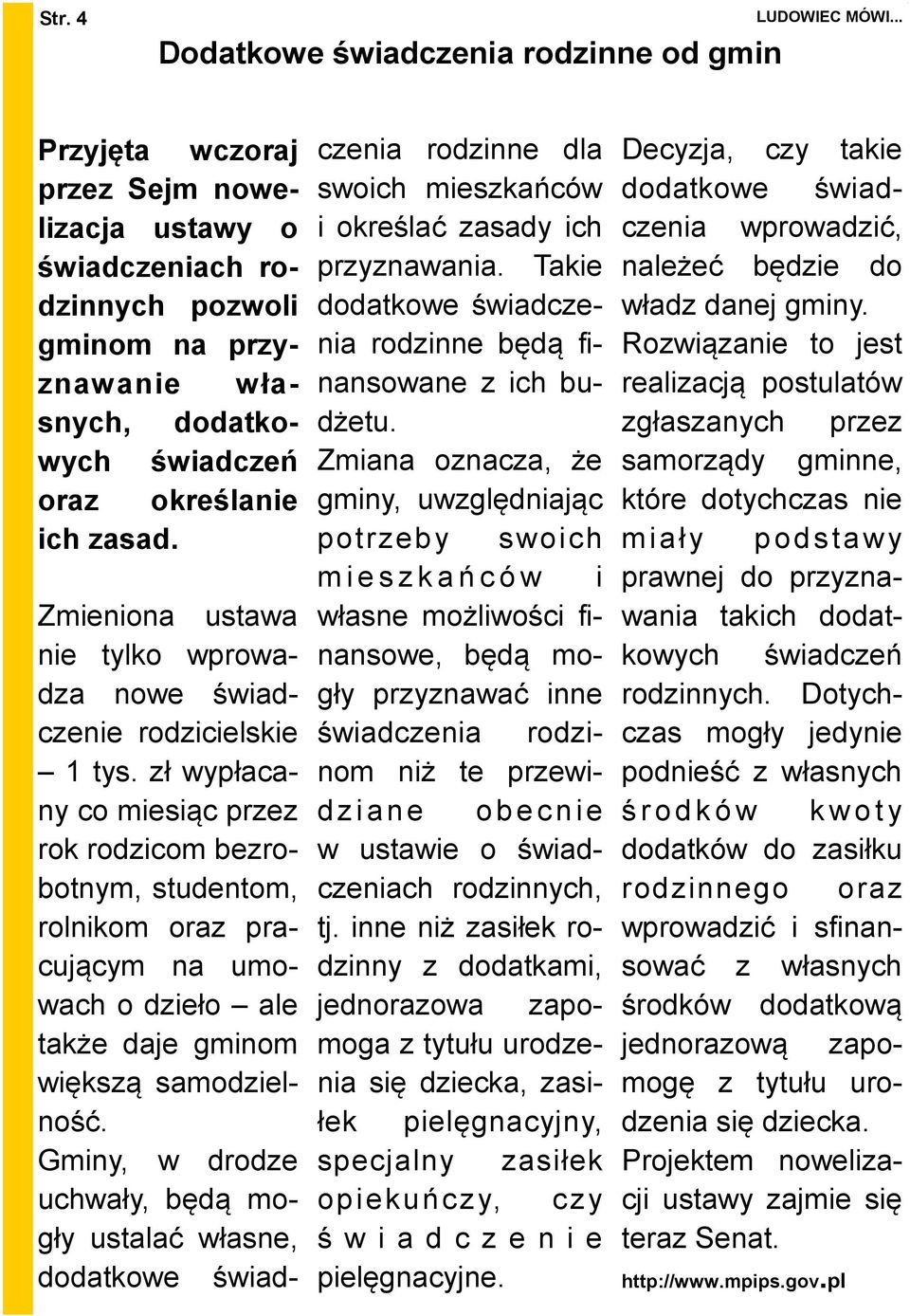 zł wypłacany co miesiąc przez rok rodzicom bezrobotnym, studentom, rolnikom oraz pracującym na umowach o dzieło ale także daje gminom większą samodzielność.
