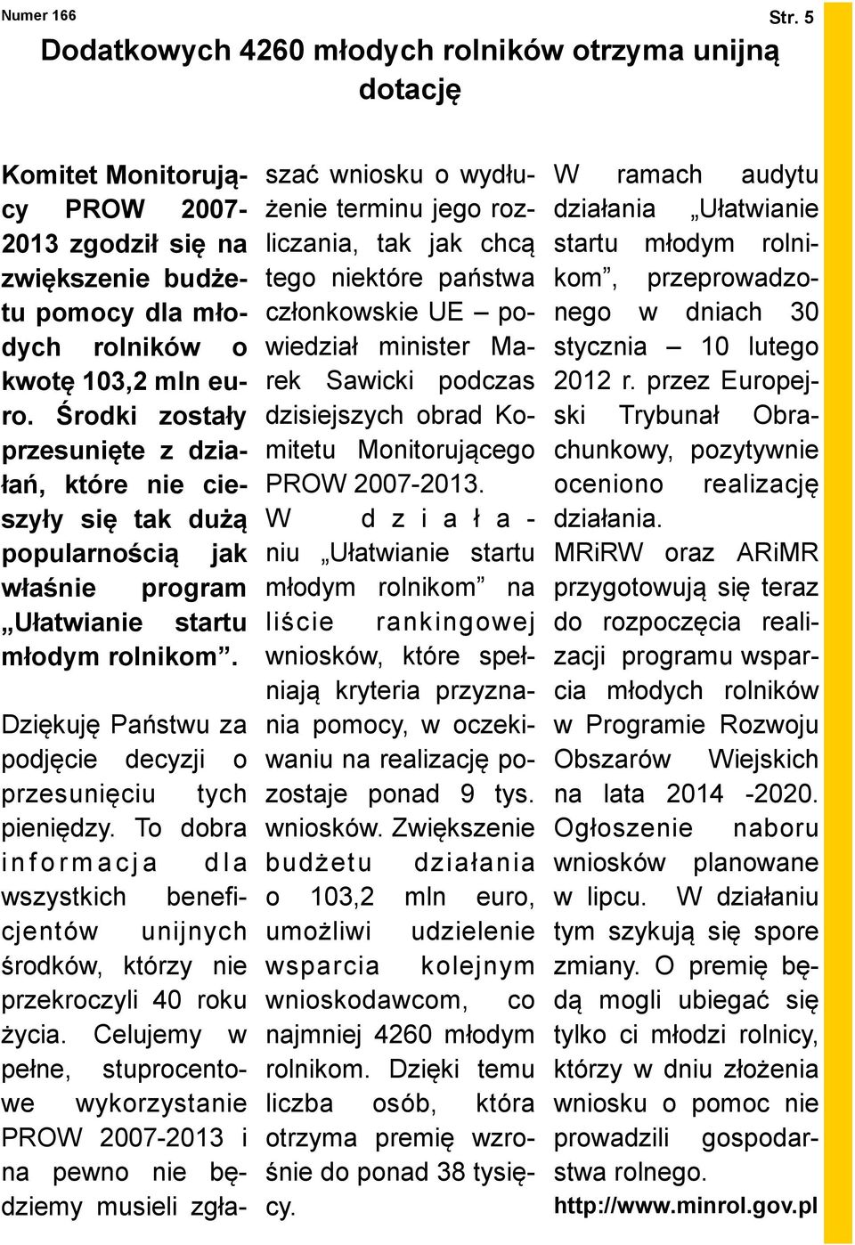 Dziękuję Państwu za podjęcie decyzji o przesunięciu tych pieniędzy. To dobra i n f o r m a c j a d l a wszystkich beneficjentów unijnych środków, którzy nie przekroczyli 40 roku życia.