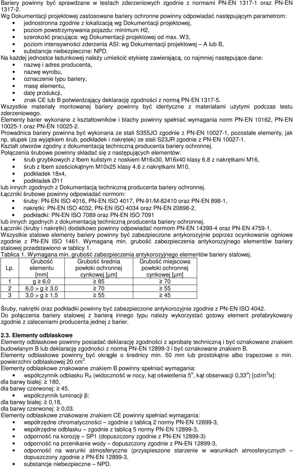 minimum H2, szerokość pracująca: wg Dokumentacji projektowej od max. W3, poziom intensywności zderzenia ASI: wg Dokumentacji projektowej A lub B, substancje niebezpieczne: NPD.