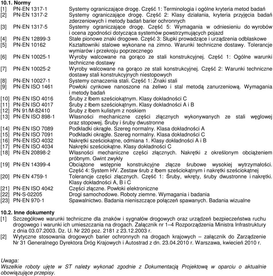 Część 5: Wymagania w odniesieniu do wyrobów i ocena zgodności dotycząca systemów powstrzymujących pojazd [4] PN-EN 12899-3 Stałe pionowe znaki drogowe.
