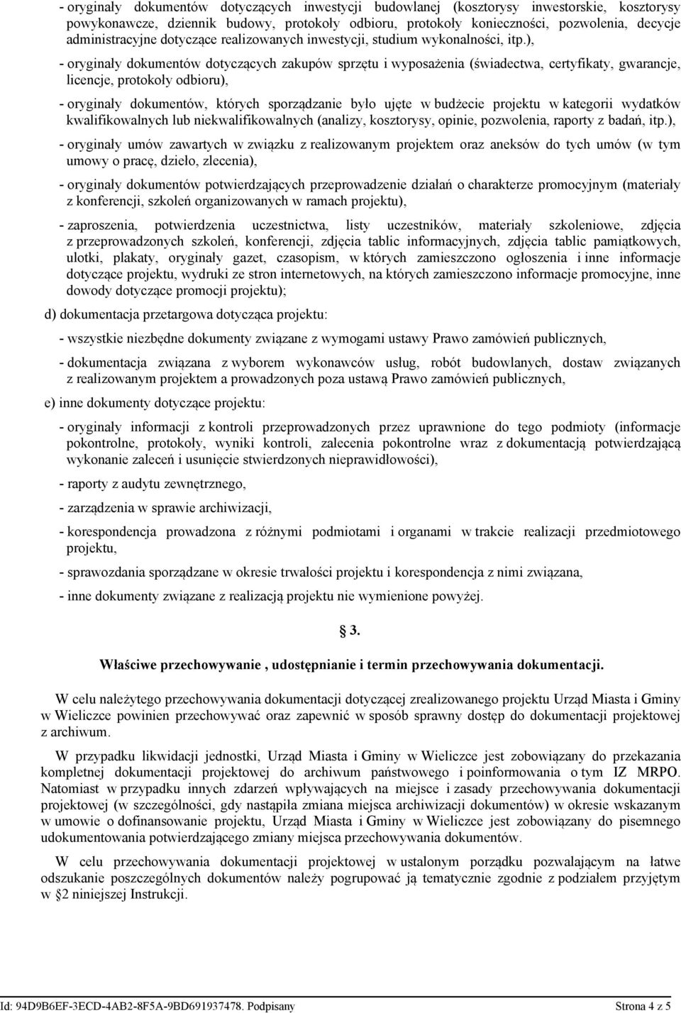 ), - oryginały dokumentów dotyczących zakupów sprzętu i wyposażenia (świadectwa, certyfikaty, gwarancje, licencje, protokoły odbioru), - oryginały dokumentów, których sporządzanie było ujęte w