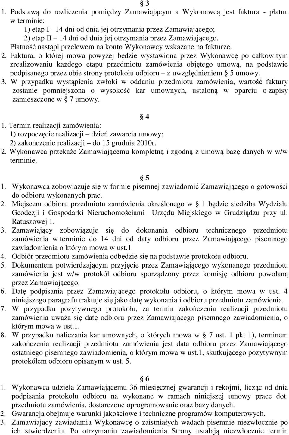 Faktura, o której mowa powyżej będzie wystawiona przez Wykonawcę po całkowitym zrealizowaniu każdego etapu przedmiotu zamówienia objętego umową, na podstawie podpisanego przez obie strony protokołu