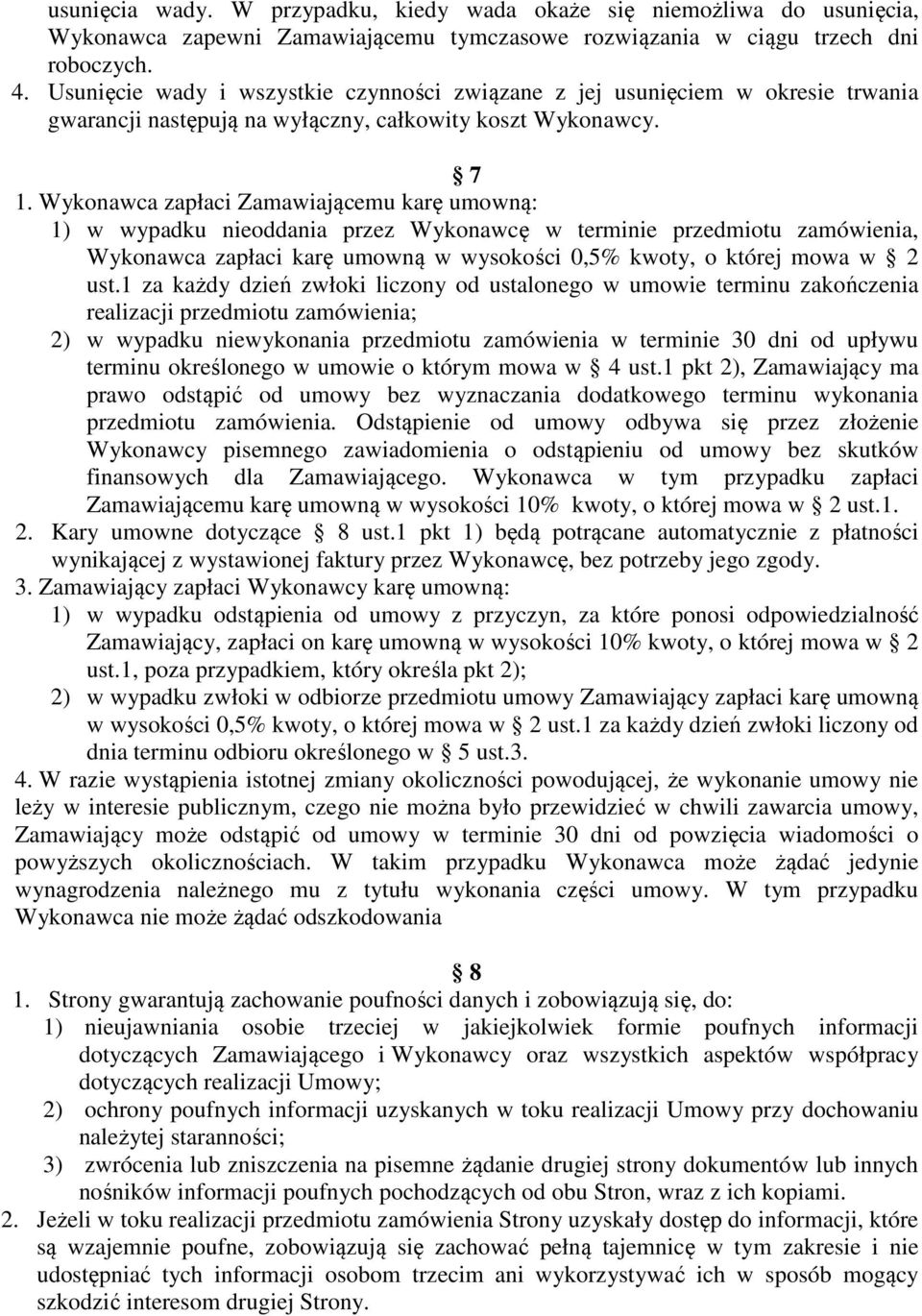 Wykonawca zapłaci Zamawiającemu karę umowną: 1) w wypadku nieoddania przez Wykonawcę w terminie przedmiotu zamówienia, Wykonawca zapłaci karę umowną w wysokości 0,5% kwoty, o której mowa w 2 ust.