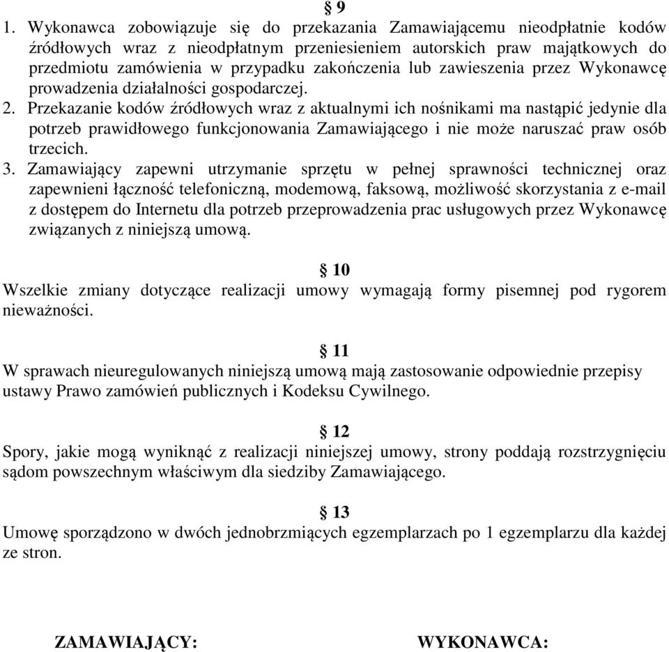 Przekazanie kodów źródłowych wraz z aktualnymi ich nośnikami ma nastąpić jedynie dla potrzeb prawidłowego funkcjonowania Zamawiającego i nie może naruszać praw osób trzecich. 3.