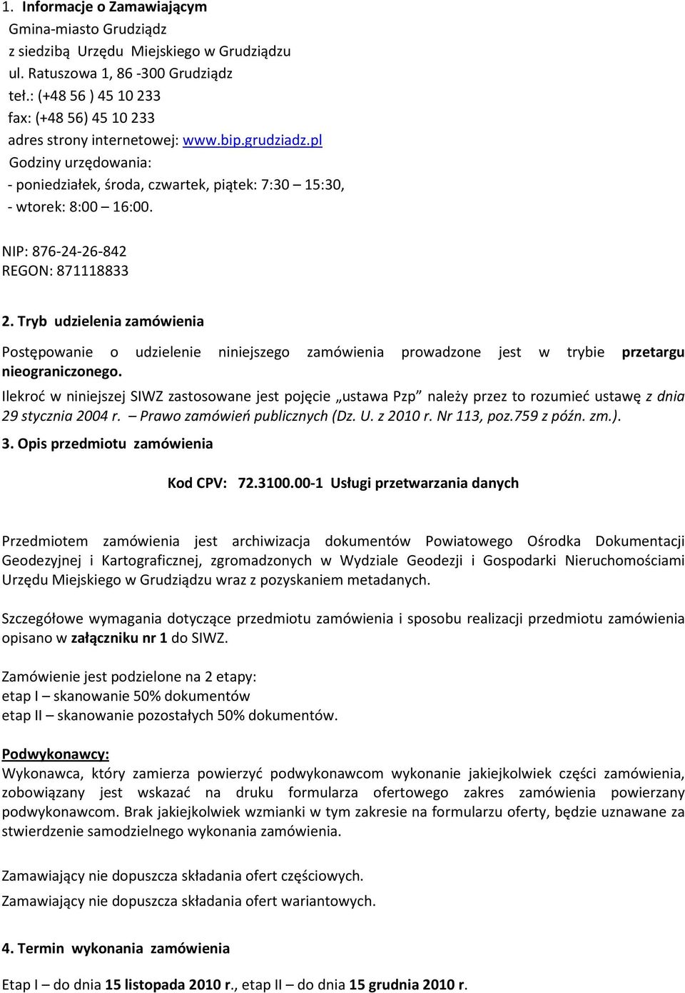 NIP: 876-24-26-842 REGON: 871118833 2. Tryb udzielenia zamówienia Postępowanie o udzielenie niniejszego zamówienia prowadzone jest w trybie przetargu nieograniczonego.