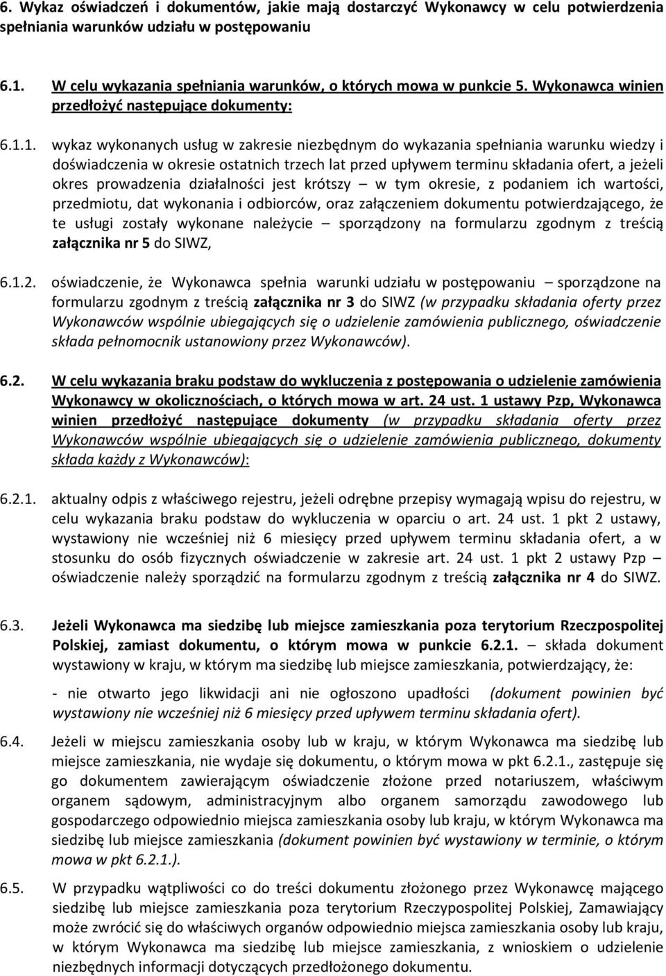 1. wykaz wykonanych usług w zakresie niezbędnym do wykazania spełniania warunku wiedzy i doświadczenia w okresie ostatnich trzech lat przed upływem terminu składania ofert, a jeżeli okres prowadzenia