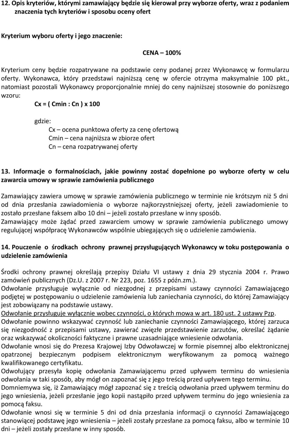 , natomiast pozostali Wykonawcy proporcjonalnie mniej do ceny najniższej stosownie do poniższego wzoru: Cx = ( Cmin : Cn ) x 100 gdzie: Cx ocena punktowa oferty za cenę ofertową Cmin cena najniższa w
