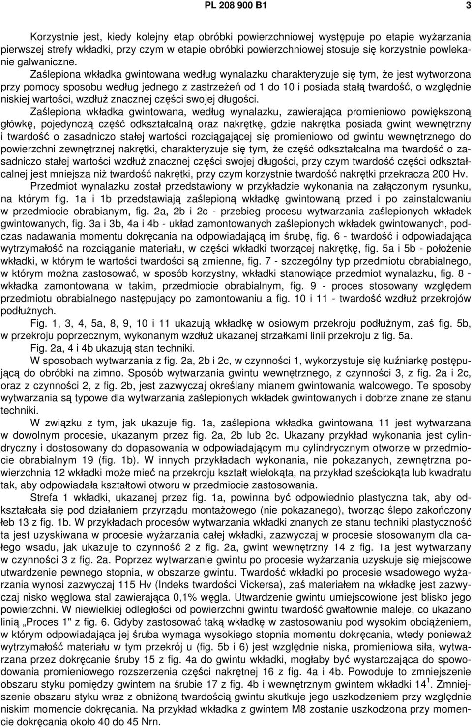 Zaślepiona wkładka gwintowana według wynalazku charakteryzuje się tym, że jest wytworzona przy pomocy sposobu według jednego z zastrzeżeń od 1 do 10 i posiada stałą twardość, o względnie niskiej