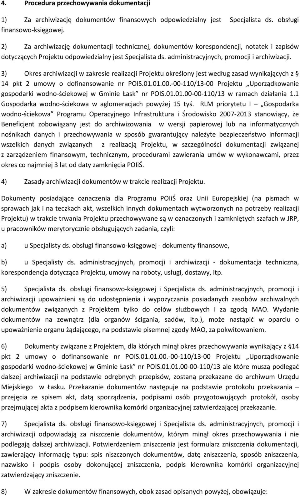 3) Okres archiwizacji w zakresie realizacji Projektu określony jest według zasad wynikających z 14 pkt 2 umowy o dofinansowanie nr POIS.01.01.00.