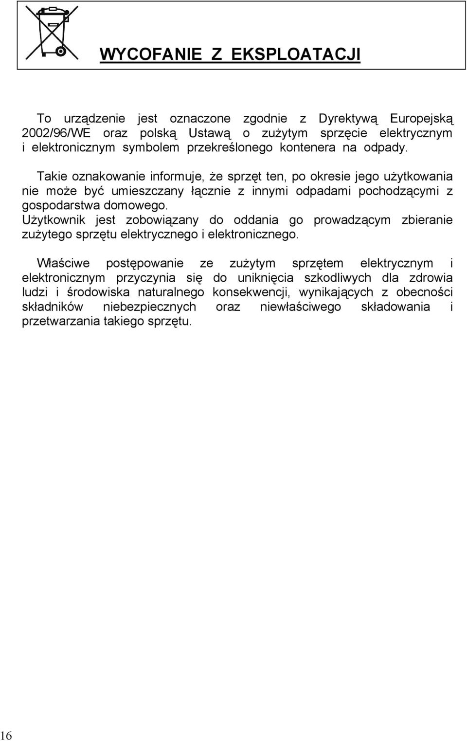 Użytkownik jest zobowiązany do oddania go prowadzącym zbieranie zużytego sprzętu elektrycznego i elektronicznego.