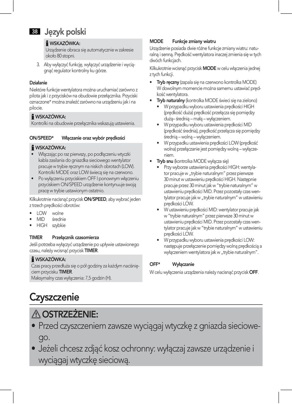Kontrolki na obudowie przełącznika wskazują ustawienia. ON/SPEED* Włączanie oraz wybór prędkości kabla zasilania do gniazdka sieciowego wentylator pracuje w trybie ręcznym na niskich obrotach (LOW).