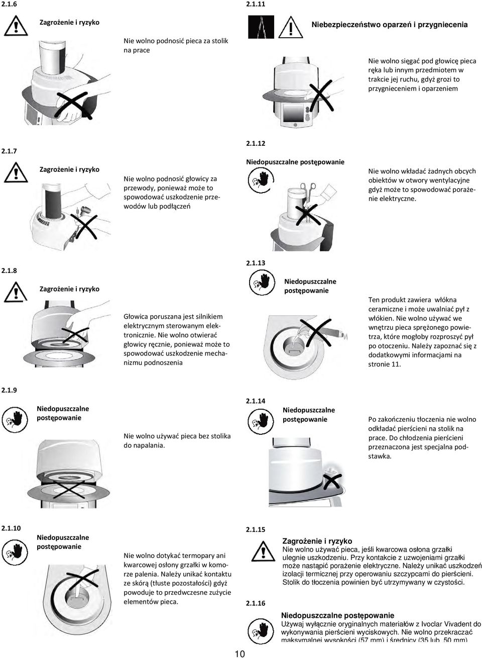 2.1.8 Zagrożenie i ryzyko Głowica poruszana jest silnikiem elektrycznym sterowanym elektronicznie. Nie wolno otwierać głowicy ręcznie, ponieważ może to spowodować uszkodzenie mechanizmu podnoszenia 2.