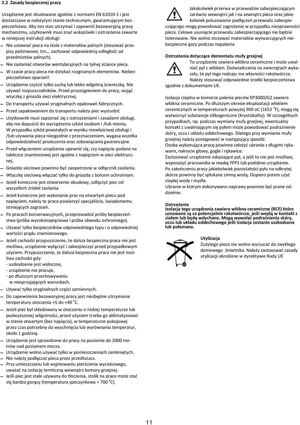 (stosować przepisy państwowe, tzn.,. zachować odpowiednią odległość od przedmiotów palnych). Nie zasłaniać otworów wentylacyjnych na tylnej ściance pieca.