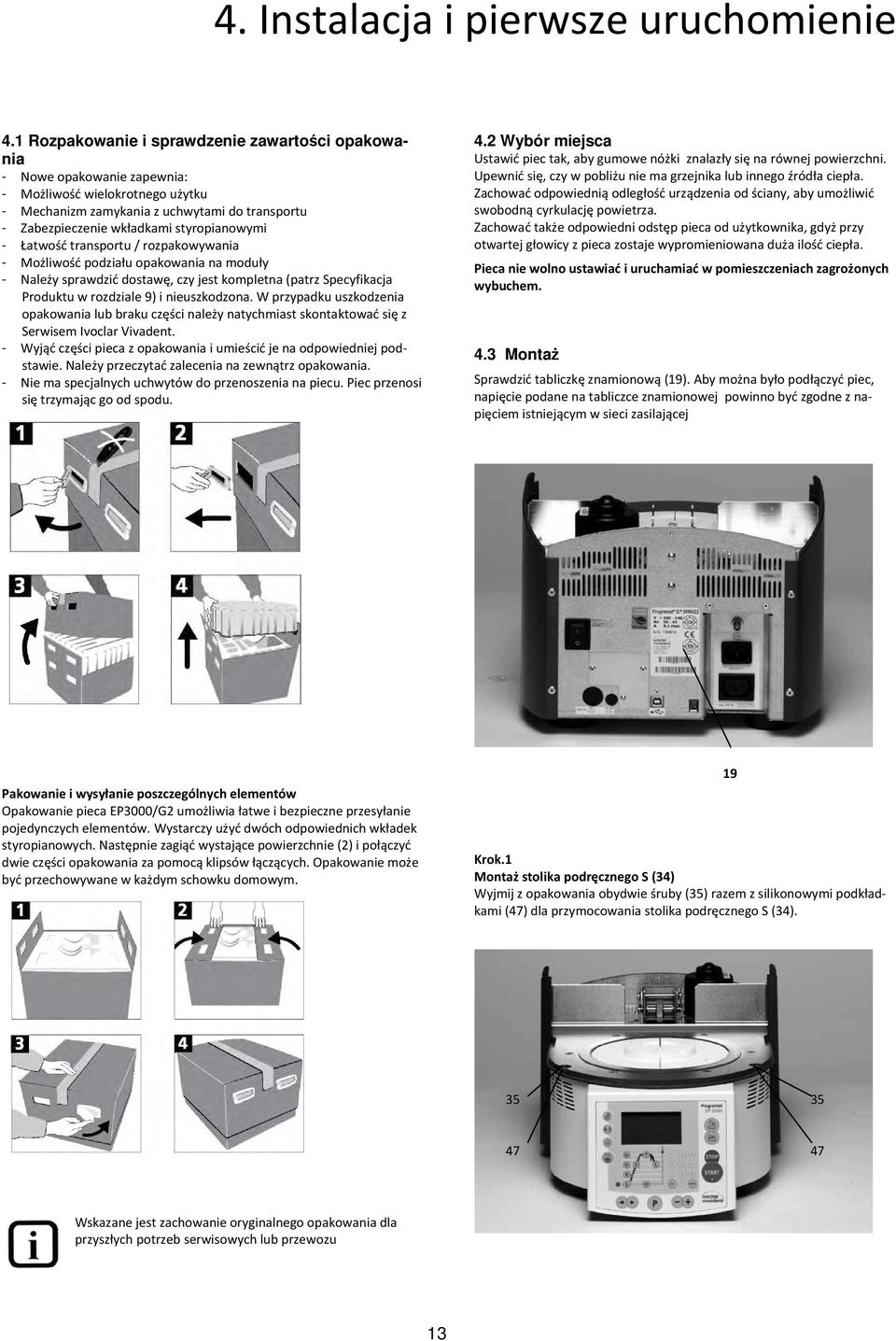 styropianowymi - Łatwość transportu / rozpakowywania - Możliwość podziału opakowania na moduły - Należy sprawdzić dostawę, czy jest kompletna (patrz Specyfikacja Produktu w rozdziale 9) i