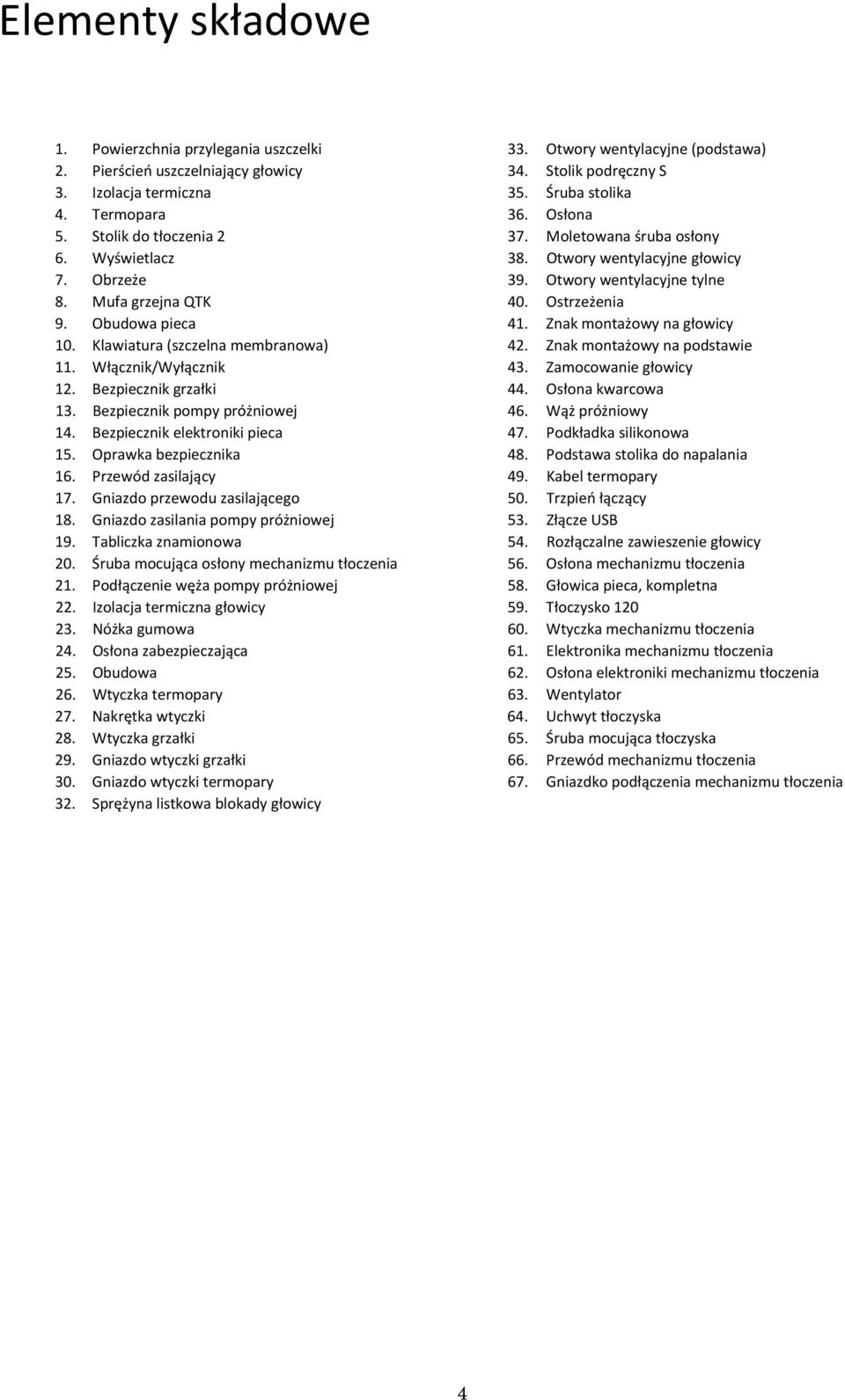 Przewód zasilający 17. Gniazdo przewodu zasilającego 18. Gniazdo zasilania pompy próżniowej 19. Tabliczka znamionowa 20. Śruba mocująca osłony mechanizmu tłoczenia 21.