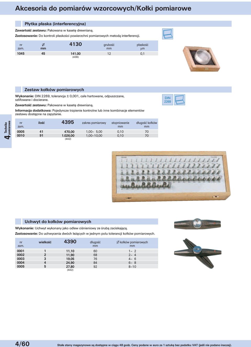 nr apple 4130 grubość płaskość µm 1045 45 141,00 12 0,1 Zestaw kołków pomiarowych Wykonanie: 2269, tolerancja ± 0,001, całe hartowane, odpuszczane, szlifowane i docierane.
