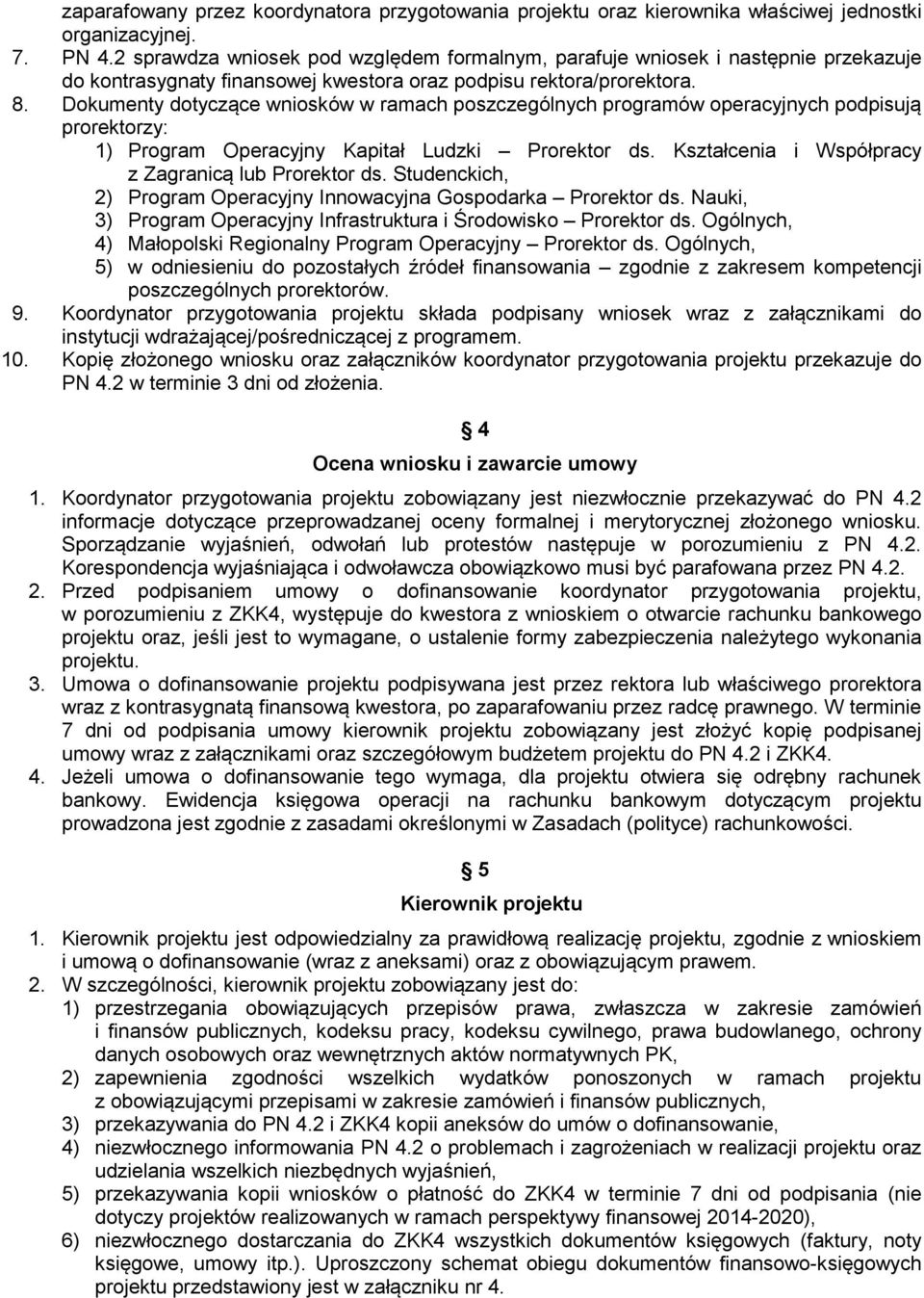 Dokumenty dotyczące wniosków w ramach poszczególnych programów operacyjnych podpisują prorektorzy: 1) Program Operacyjny Kapitał Ludzki Prorektor ds.