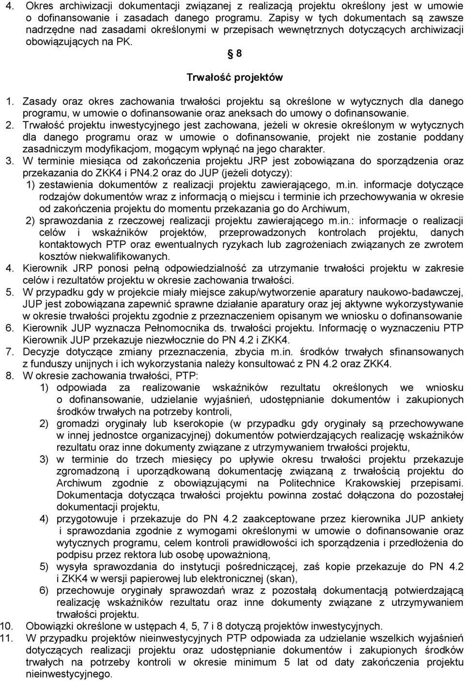 Zasady oraz okres zachowania trwałości projektu są określone w wytycznych dla danego programu, w umowie o dofinansowanie oraz aneksach do umowy o dofinansowanie. 2.