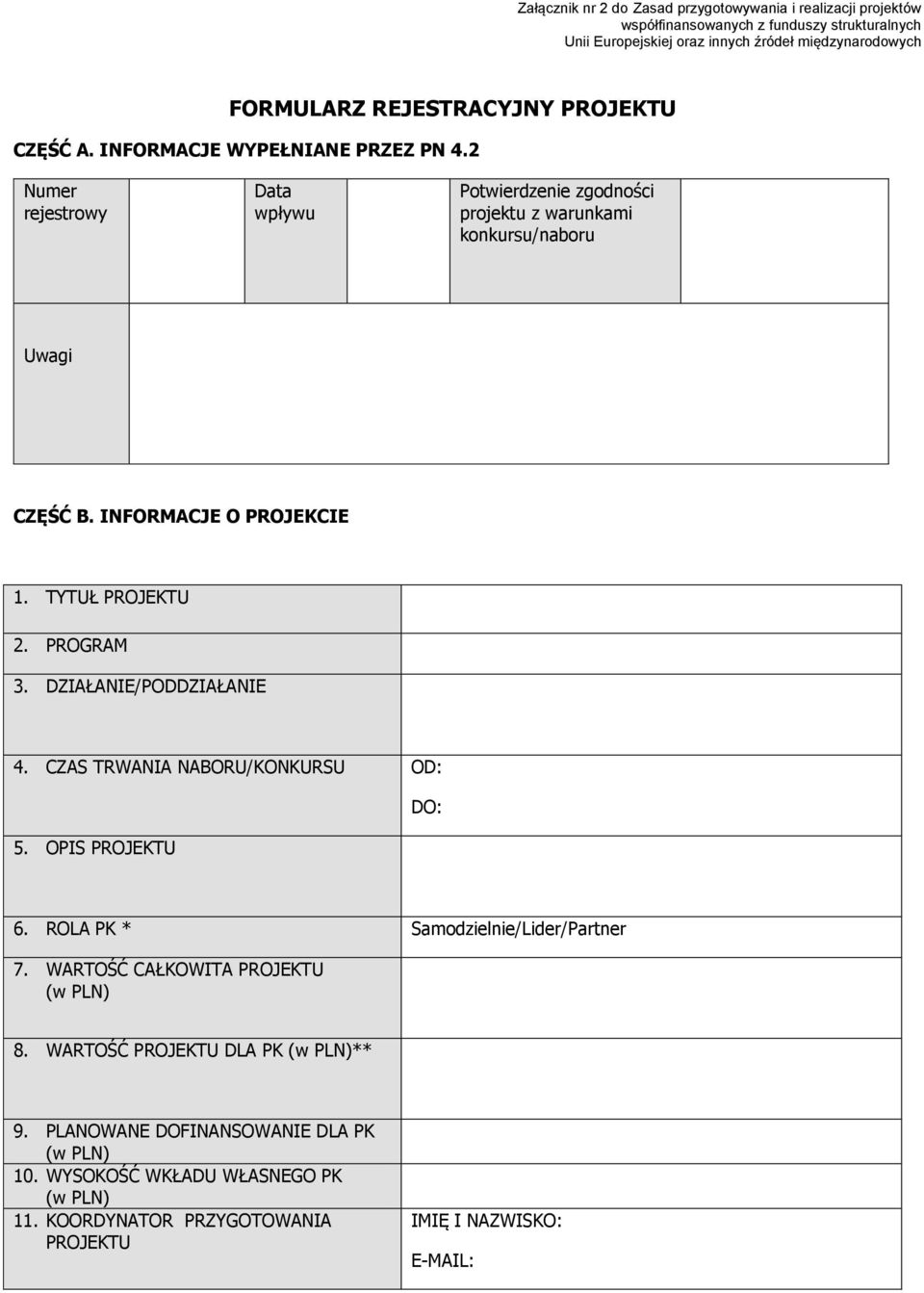 INFORMACJE O PROJEKCIE 1. TYTUŁ PROJEKTU 2. PROGRAM 3. DZIAŁANIE/PODDZIAŁANIE 4. CZAS TRWANIA NABORU/KONKURSU OD: 5. OPIS PROJEKTU DO: 6. ROLA PK * Samodzielnie/Lider/Partner 7.