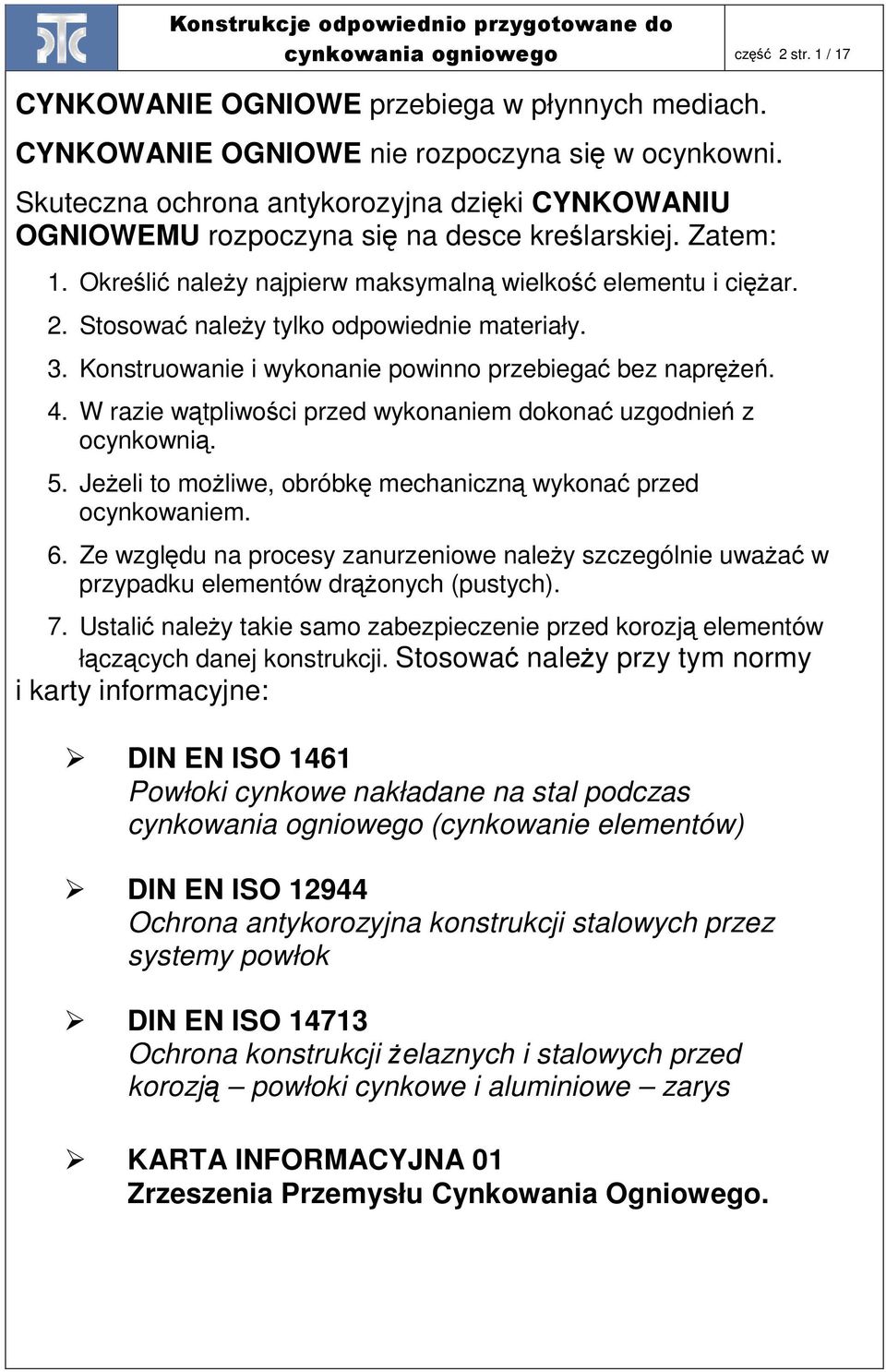 Stosować naleŝy tylko odpowiednie materiały. 3. Konstruowanie i wykonanie powinno przebiegać bez napręŝeń. 4. W razie wątpliwości przed wykonaniem dokonać uzgodnień z ocynkownią. 5.