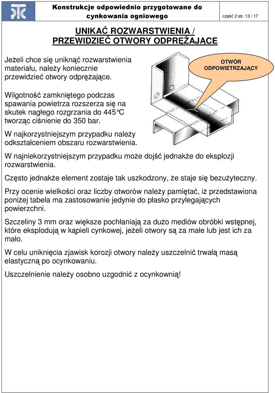 W najkorzystniejszym przypadku naleŝy się liczyć z cylindrycznym odkształceniem obszaru rozwarstwienia. W najniekorzystniejszym przypadku moŝe dojść jednakŝe do eksplozji rozwarstwienia.