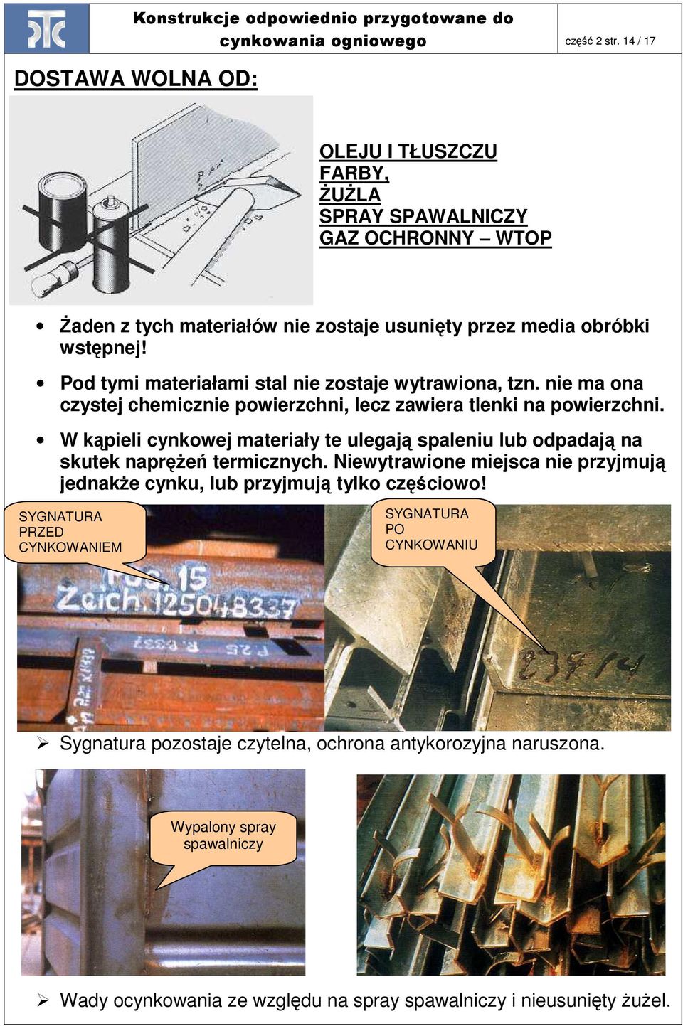 Pod tymi materiałami stal nie zostaje wytrawiona, tzn. nie ma ona czystej chemicznie powierzchni, lecz zawiera tlenki na powierzchni.