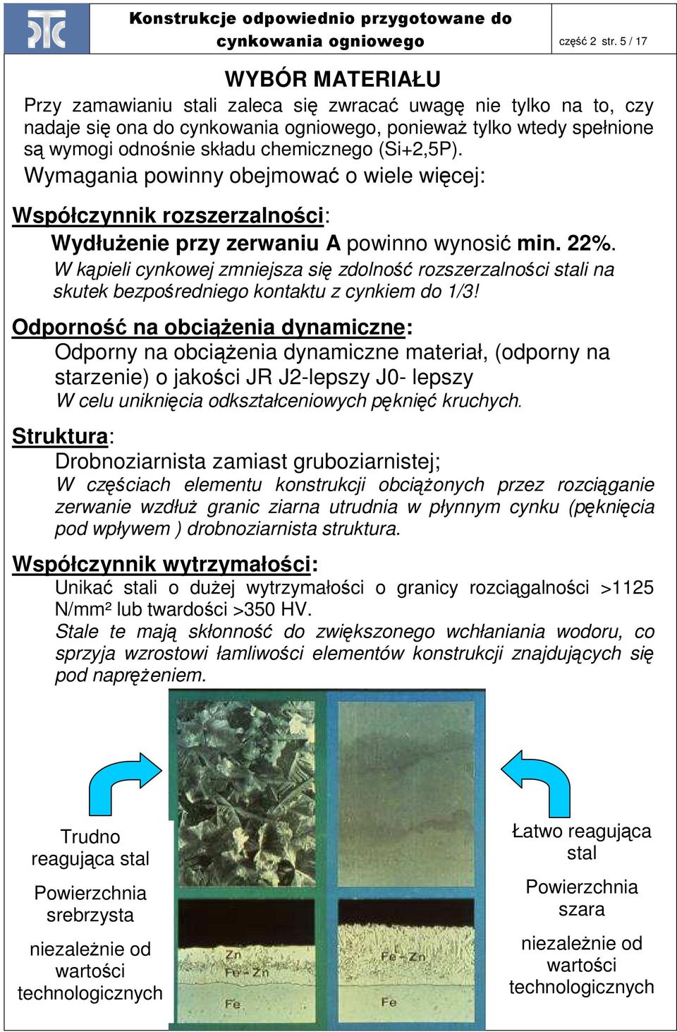 Wymagania powinny obejmować o wiele więcej: Współczynnik rozszerzalności: WydłuŜenie przy zerwaniu A powinno wynosić min. 22%.