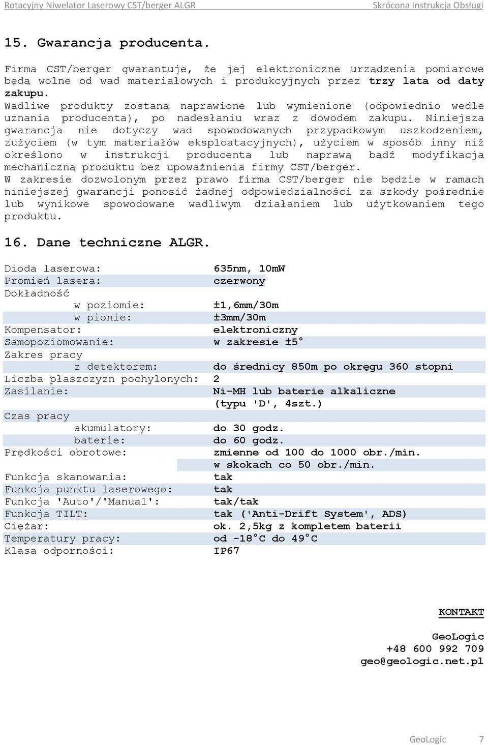 Niniejsza gwarancja nie dotyczy wad spowodowanych przypadkowym uszkodzeniem, zużyciem (w tym materiałów eksploatacyjnych), użyciem w sposób inny niż określono w instrukcji producenta lub naprawą bądź