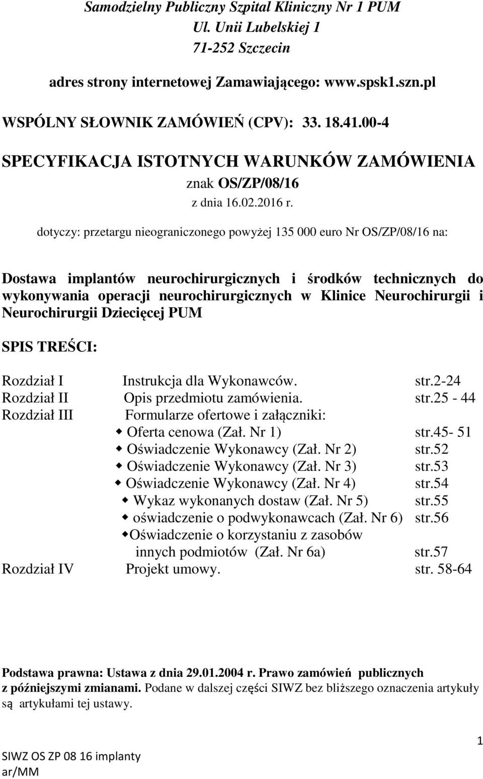 dotyczy: przetargu nieograniczonego powyżej 135 000 euro Nr OS/ZP/08/16 na: Dostawa implantów neurochirurgicznych i środków technicznych do wykonywania operacji neurochirurgicznych w Klinice