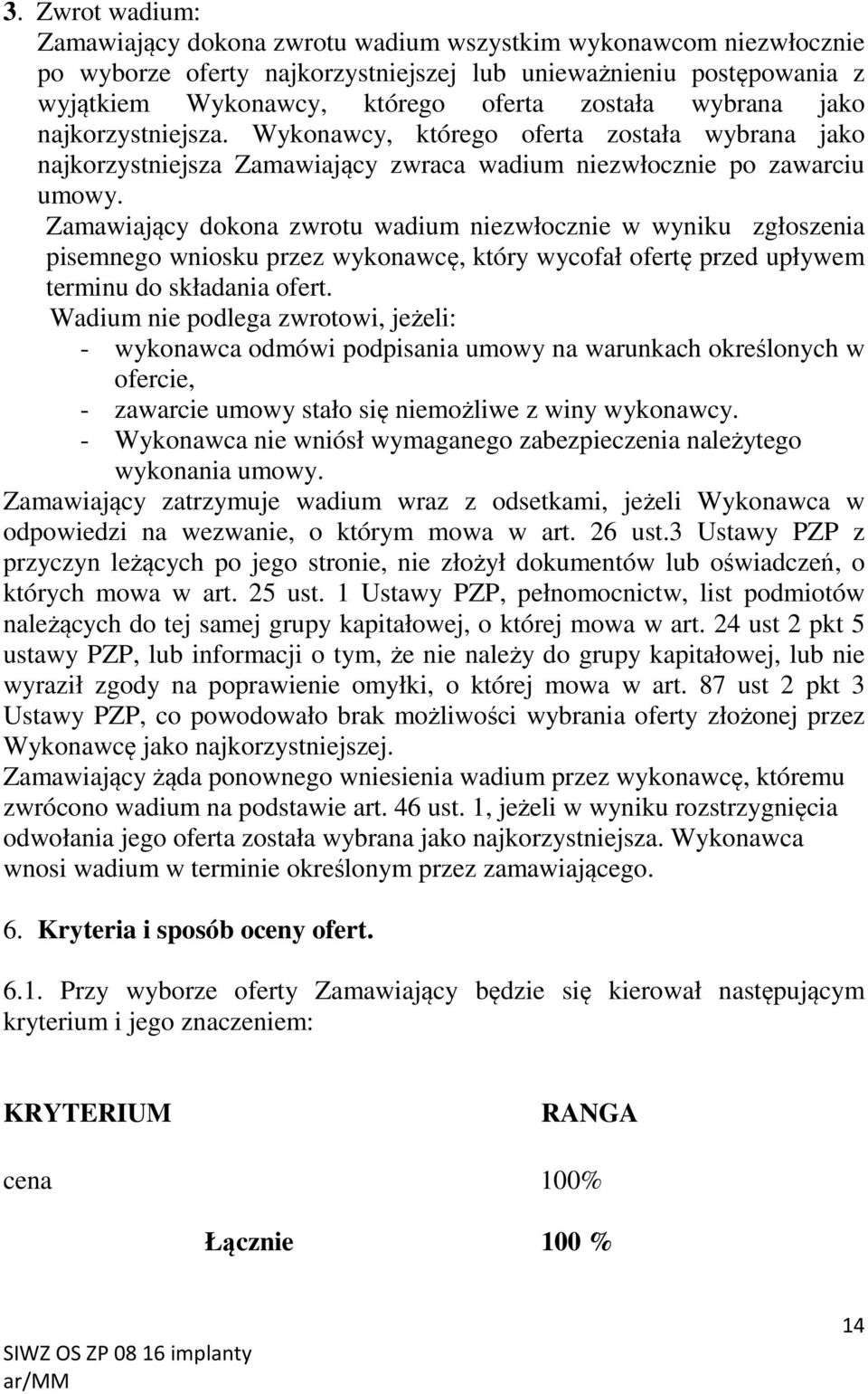 Zamawiający dokona zwrotu wadium niezwłocznie w wyniku zgłoszenia pisemnego wniosku przez wykonawcę, który wycofał ofertę przed upływem terminu do składania ofert.