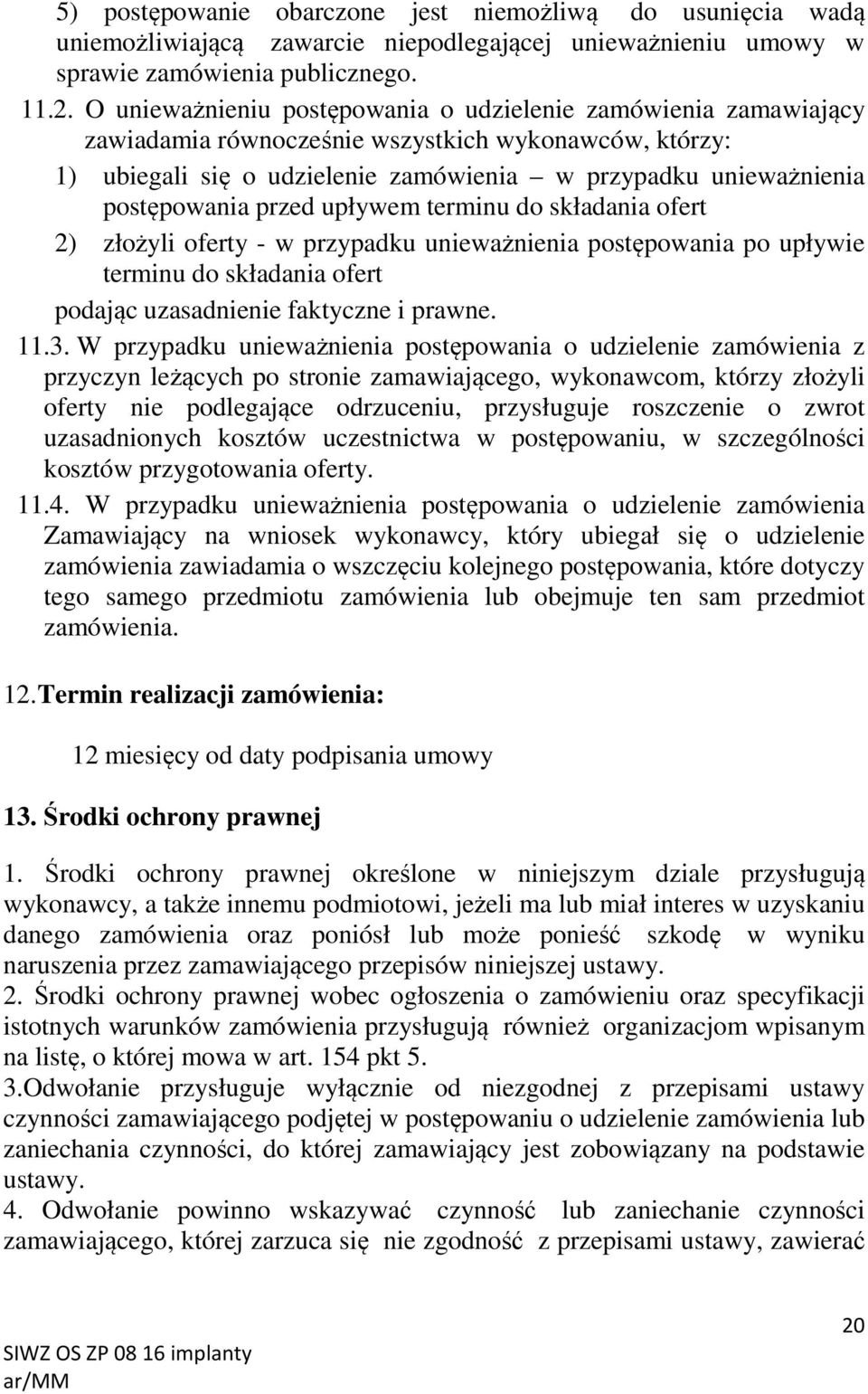 przed upływem terminu do składania ofert 2) złożyli oferty - w przypadku unieważnienia postępowania po upływie terminu do składania ofert podając uzasadnienie faktyczne i prawne. 11.3.