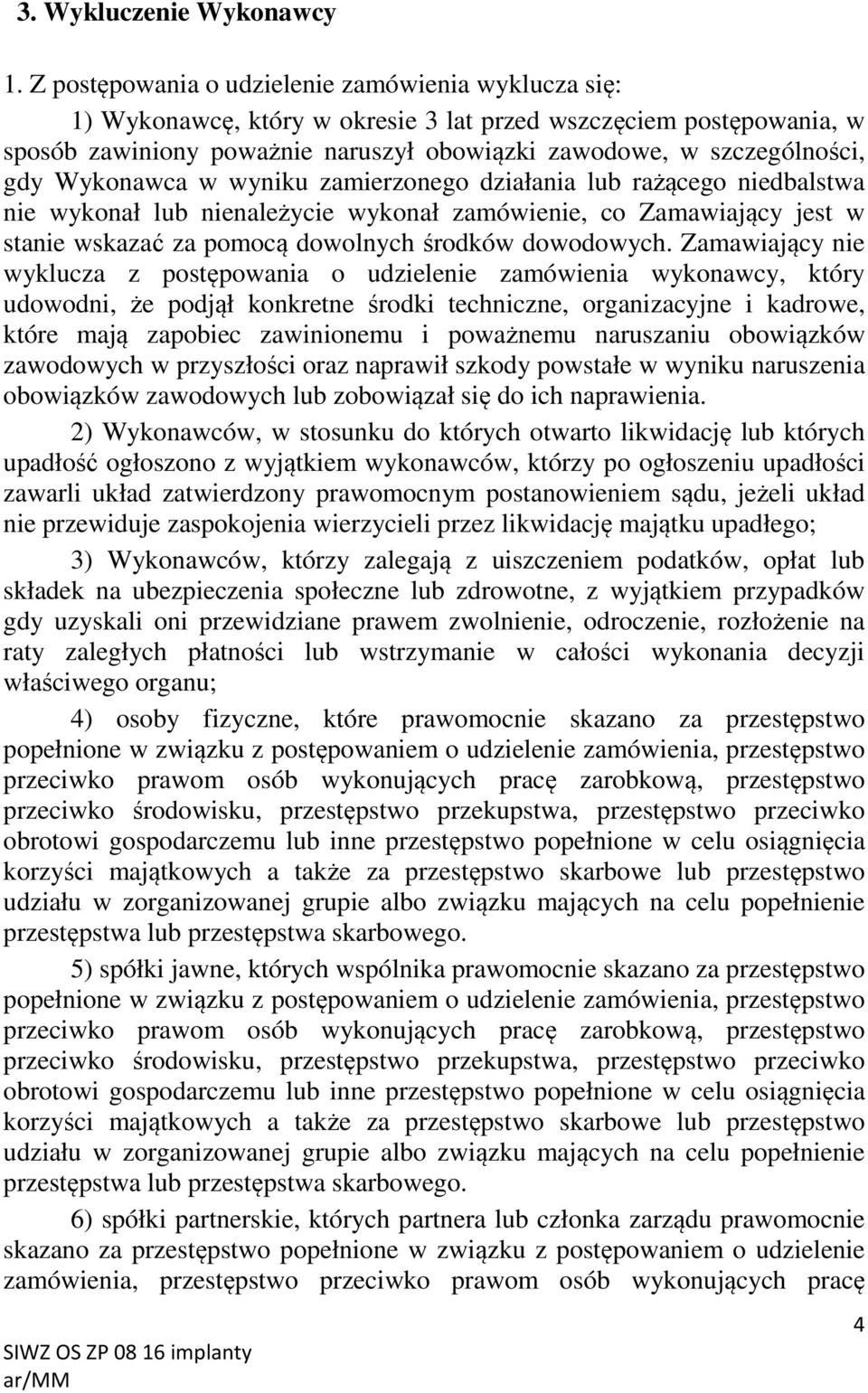 Wykonawca w wyniku zamierzonego działania lub rażącego niedbalstwa nie wykonał lub nienależycie wykonał zamówienie, co Zamawiający jest w stanie wskazać za pomocą dowolnych środków dowodowych.