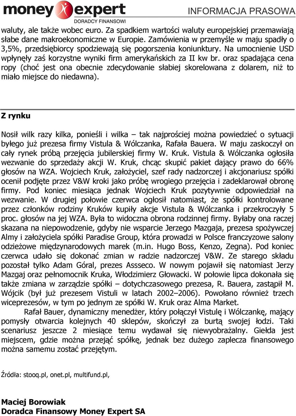 oraz spadająca cena ropy (choć jest ona obecnie zdecydowanie słabiej skorelowana z dolarem, niŝ to miało miejsce do niedawna).