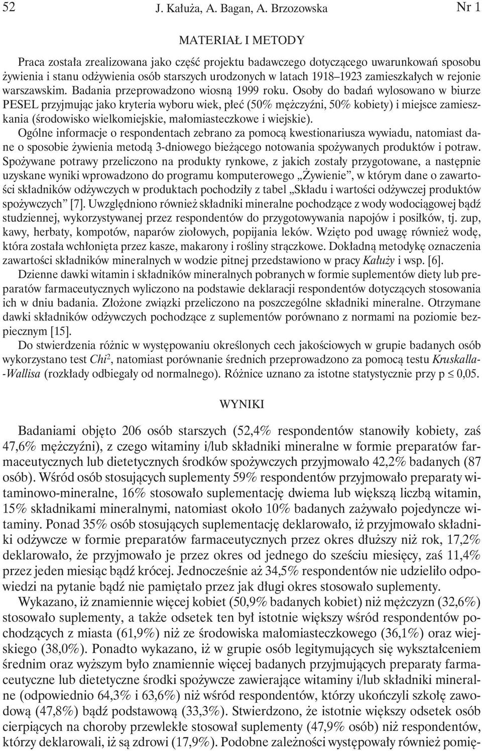 Osoby do badań wylosowano w biurze PESEL przyjmując jako kryteria wyboru wiek, płeć (50% mężczyźni, 50% kobiety) i miejsce zamieszkania (środowisko wielkomiejskie, małomiasteczkowe i wiejskie).