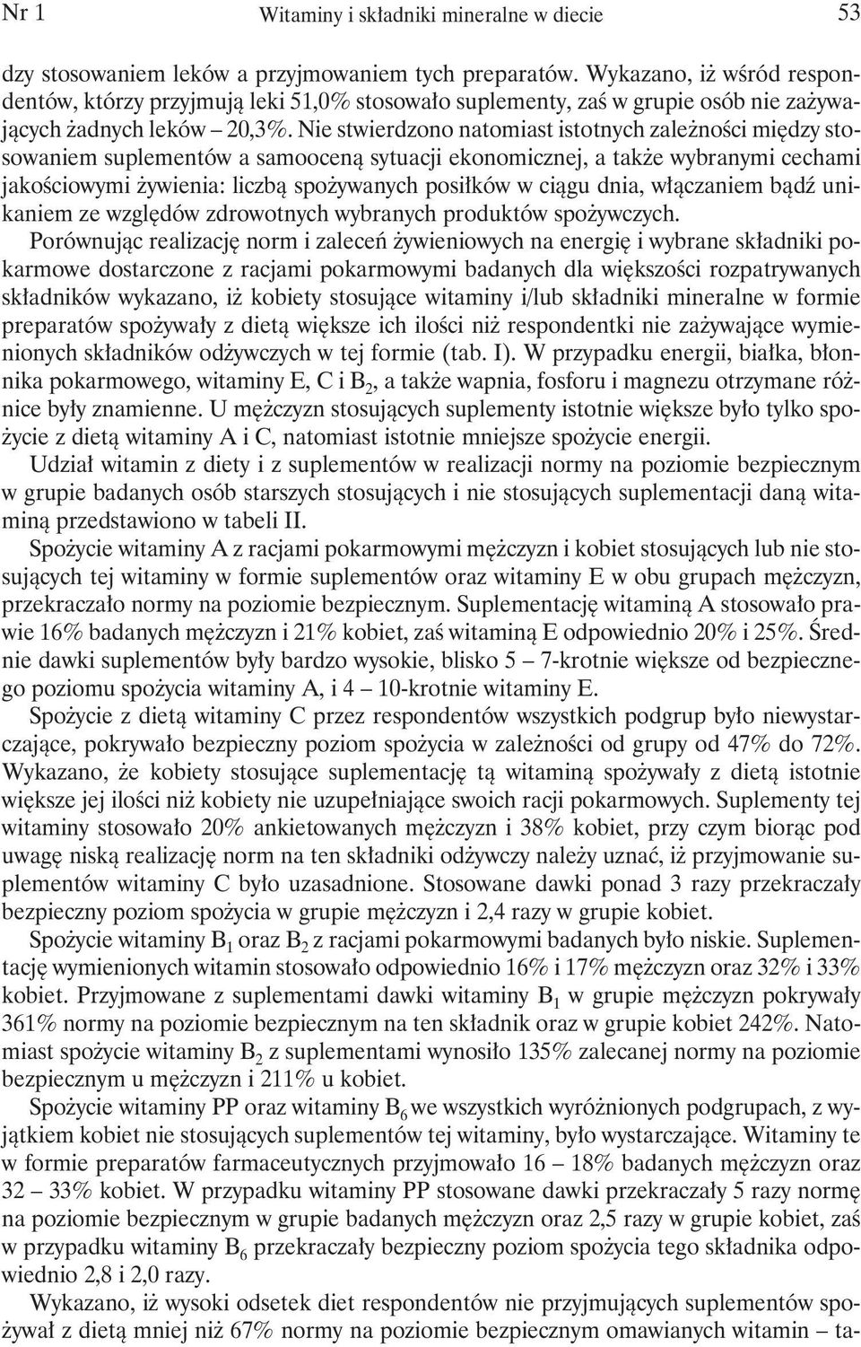 Nie stwierdzono natomiast istotnych zależności między stosowaniem suplementów a samooceną sytuacji ekonomicznej, a także wybranymi cechami jakościowymi żywienia: liczbą spożywanych posiłków w ciągu