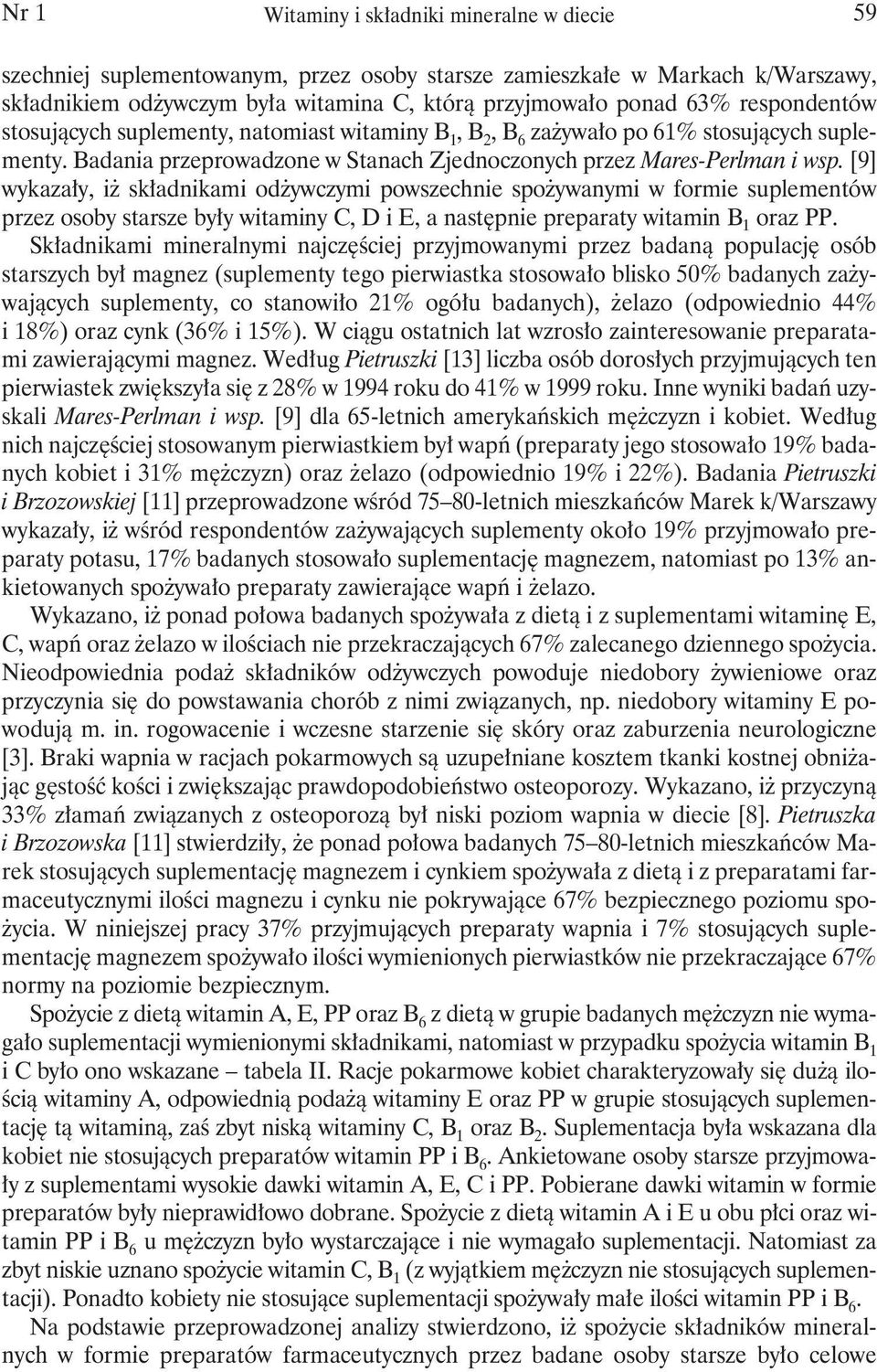 [9] wykazały, iż składnikami odżywczymi powszechnie spożywanymi w formie suplementów przez osoby starsze były witaminy C, D i E, a następnie preparaty witamin B 1 oraz PP.
