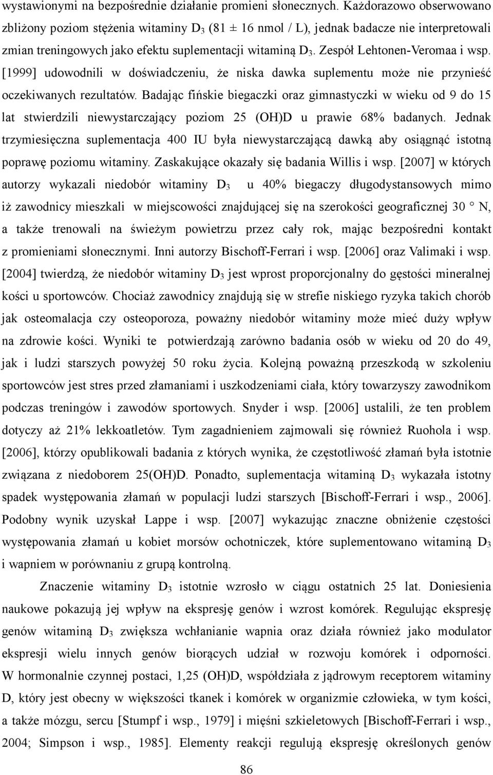 Zespół LehtonenVeromaa i wsp. [1999] udowodnili w doświadczeniu, że niska dawka suplementu może nie przynieść oczekiwanych rezultatów.