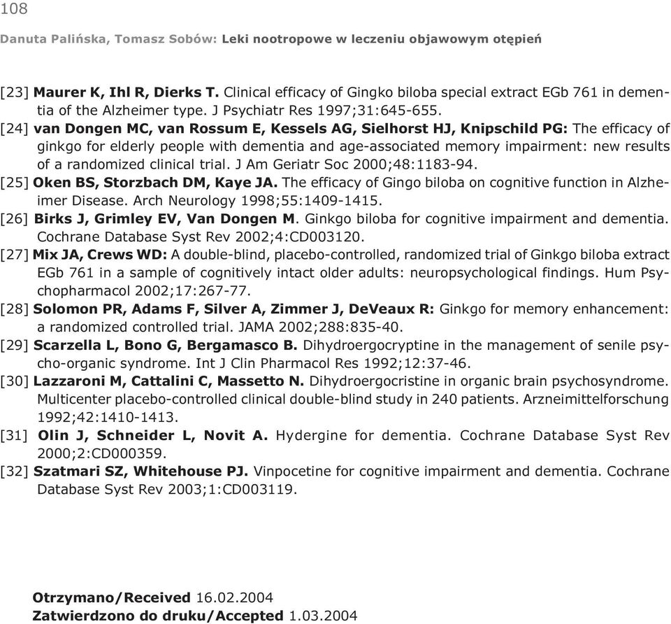 clinical trial. J Am Geriatr Soc 2000;48:1183-94. [25] Oken BS, Storzbach DM, Kaye JA. The efficacy of Gingo biloba on cognitive function in Alzheimer Disease. Arch Neurology 1998;55:1409-1415.