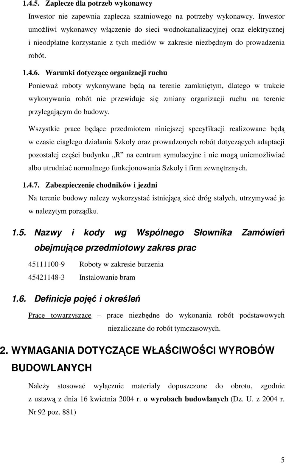 Warunki dotyczące organizacji ruchu PoniewaŜ roboty wykonywane będą na terenie zamkniętym, dlatego w trakcie wykonywania robót nie przewiduje się zmiany organizacji ruchu na terenie przylegającym do