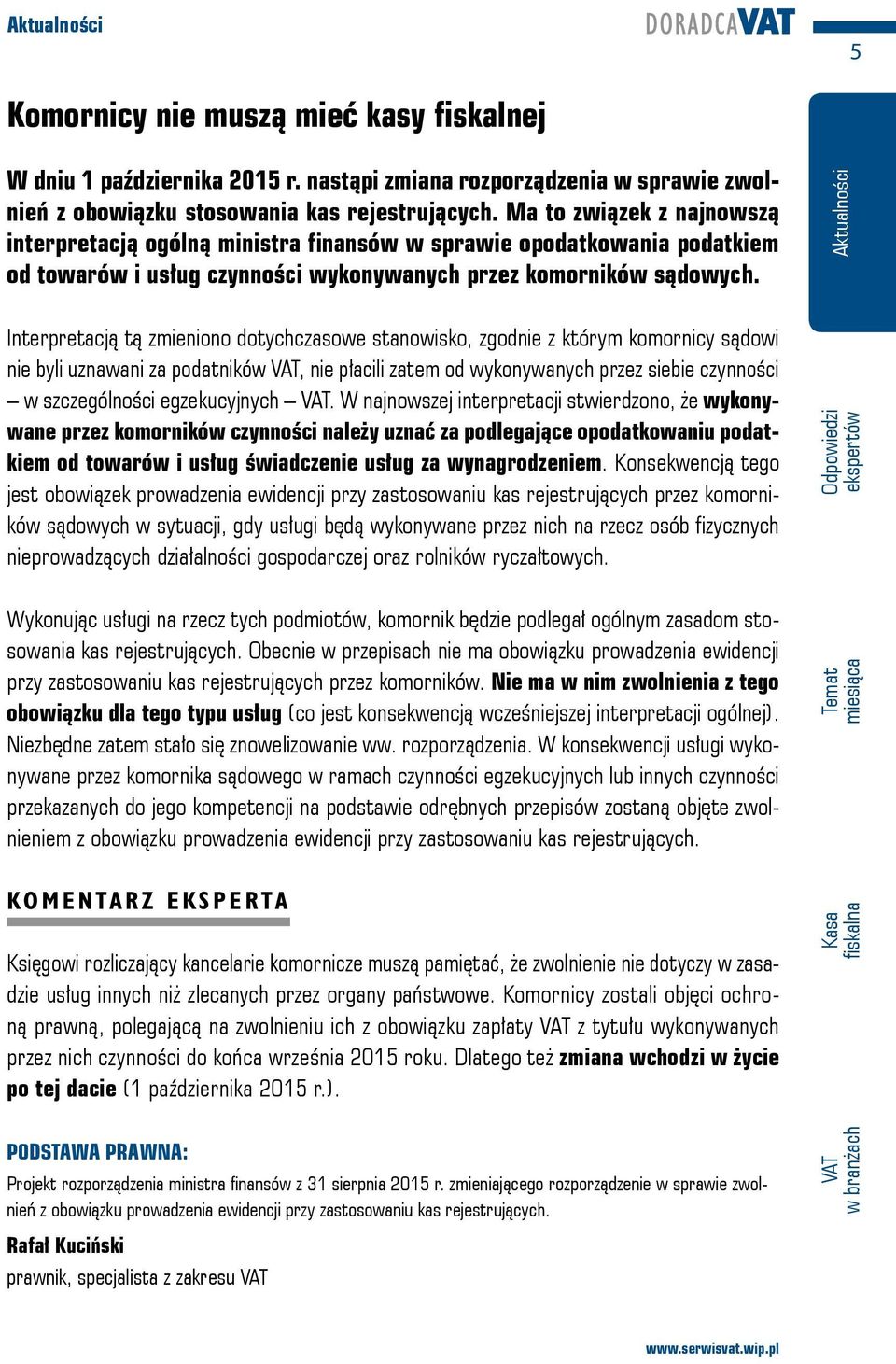 Interpretacją tą zmieniono dotychczasowe stanowisko, zgodnie z którym komornicy sądowi nie byli uznawani za podatników VAT, nie płacili zatem od wykonywanych przez siebie czynności w szczególności