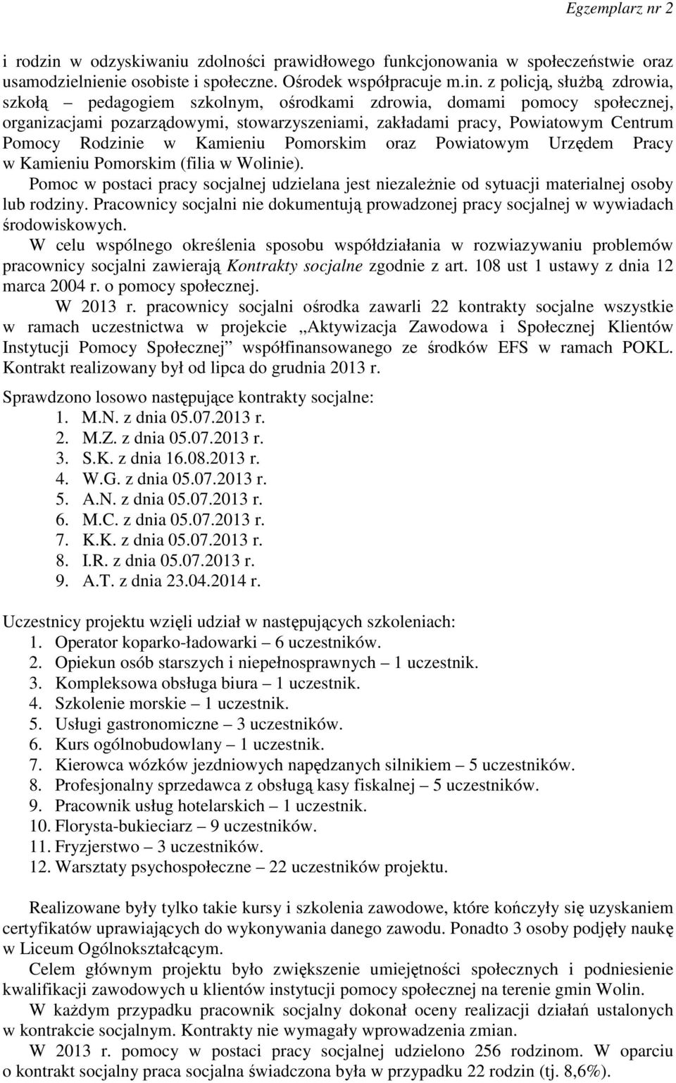 z policją, służbą zdrowia, szkołą pedagogiem szkolnym, ośrodkami zdrowia, domami pomocy społecznej, organizacjami pozarządowymi, stowarzyszeniami, zakładami pracy, Powiatowym Centrum Pomocy Rodzinie