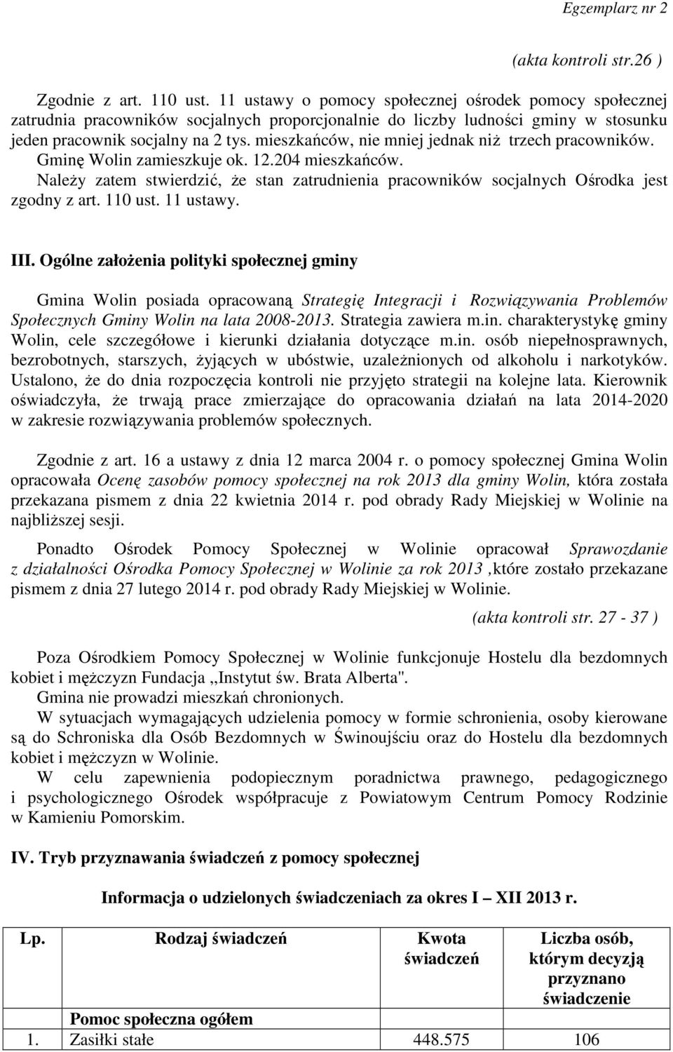 mieszkańców, nie mniej jednak niż trzech pracowników. Gminę Wolin zamieszkuje ok. 12.204 mieszkańców. Należy zatem stwierdzić, że stan zatrudnienia pracowników socjalnych Ośrodka jest zgodny z art.